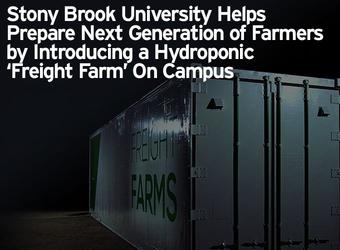Stony Brook University Helps Prepare Next Generation of Farmers by Introducing a Hydroponic ‘Freight Farm' On Campus